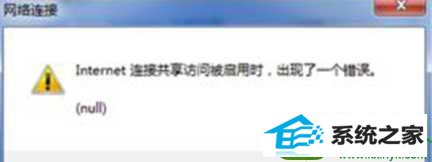win10系统开启internet连接共享时出现一个错误(null) win10系统开启internet连接共享时出现一个错误(null) 的解决方法